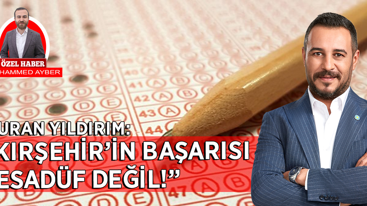 Turan Yıldırım: Kırşehir’in Eğitimdeki Başarısı Tesadüf Değil!