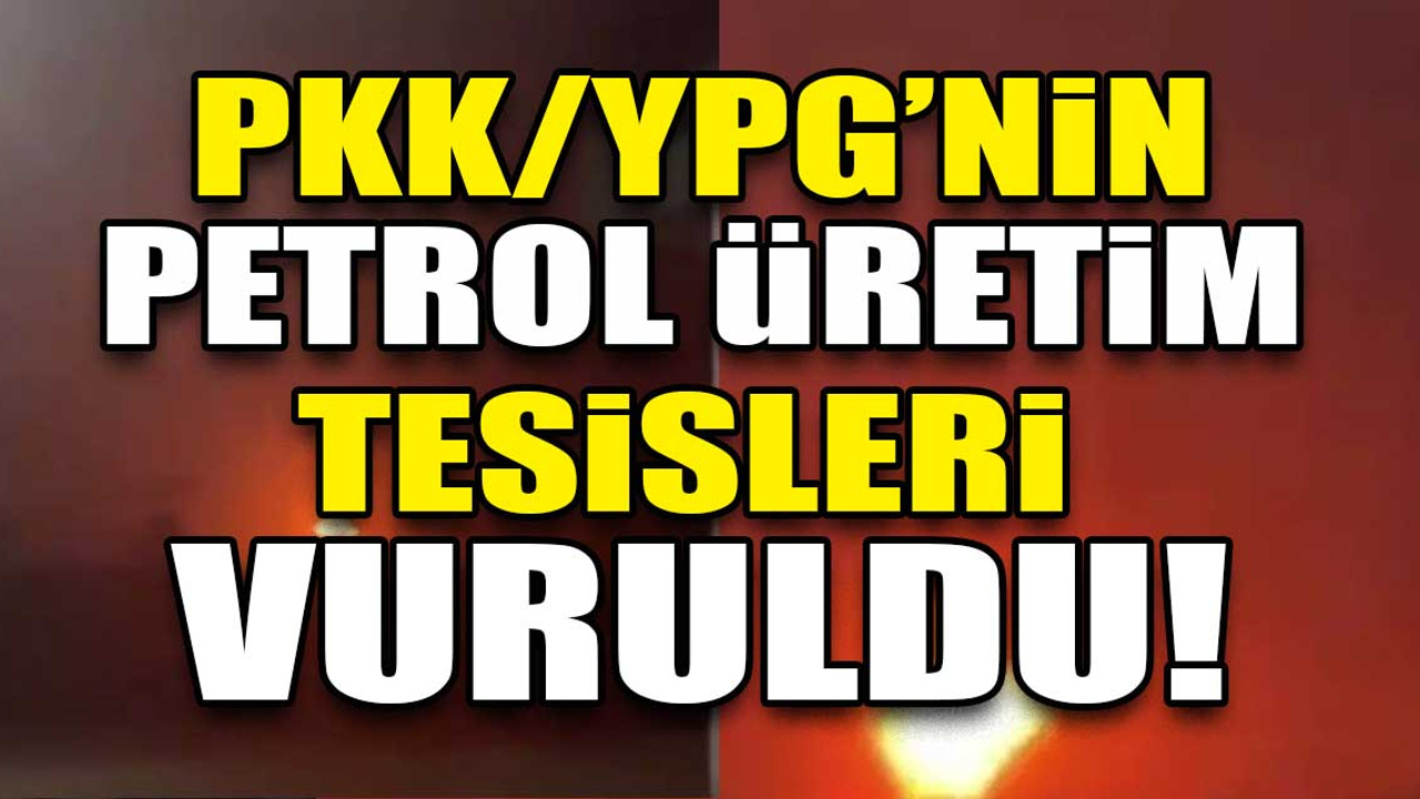 PKK'ya bir darbe daha! PKK/YPG’nin petrol üretim tesisleri vuruldu