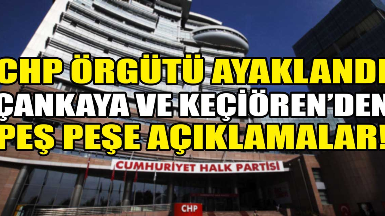 CHP'de İzmir ve Çankaya düğümü çözülecek mi? Örgüt ayaklandı, peş peşe açıklamalar geldi!