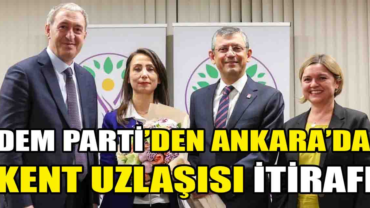 DEM Parti'den Ankara'da 'Kent uzlaşısı' itirafı! İşte o ilçeler...