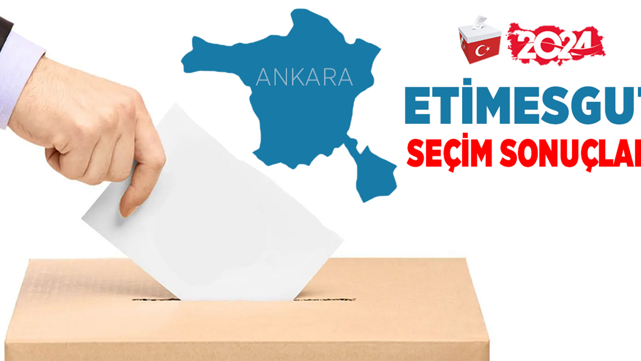 Etimesgut 2024 seçim sonuçları