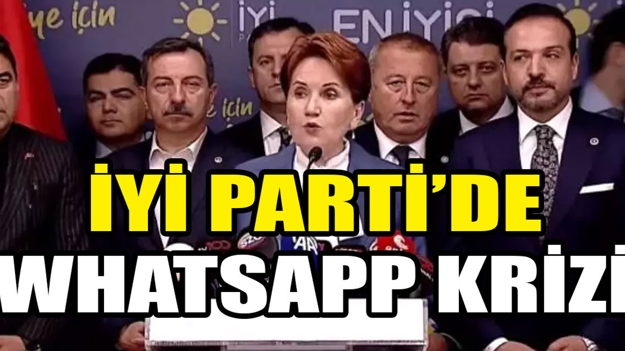 İYİ Parti'de WhatsApp krizi!