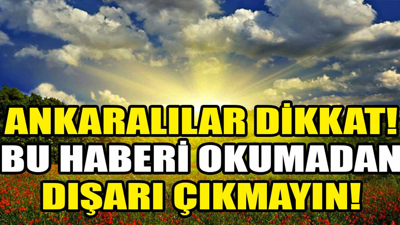 Ankaralılar dikkat: Yurt genelinde hava sıcaklığı artıyor