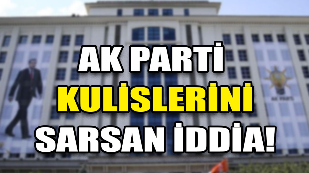 AK Parti kulislerini sarsan iddia!