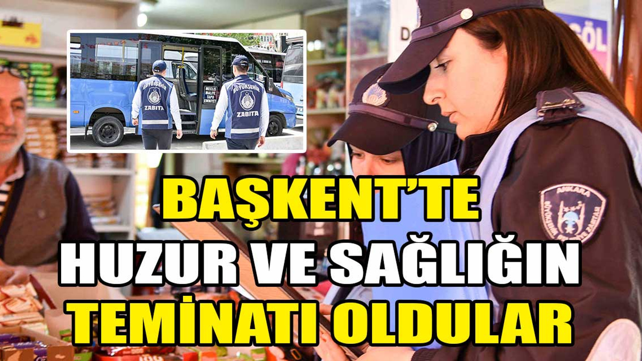 Ankara zabıtası Başkent'te huzur ve sağlığın teminatı oldu