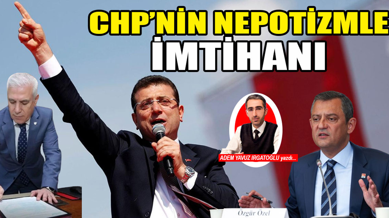 CHP'nin nepotizmle imtihanı ve Ekrem İmamoğlu'nun CHP'li başkanlara ayarı!