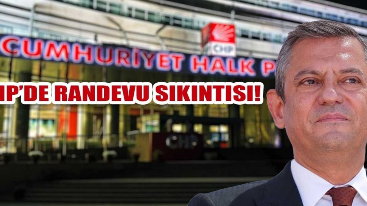 CHP’de randevu sıkıntısı