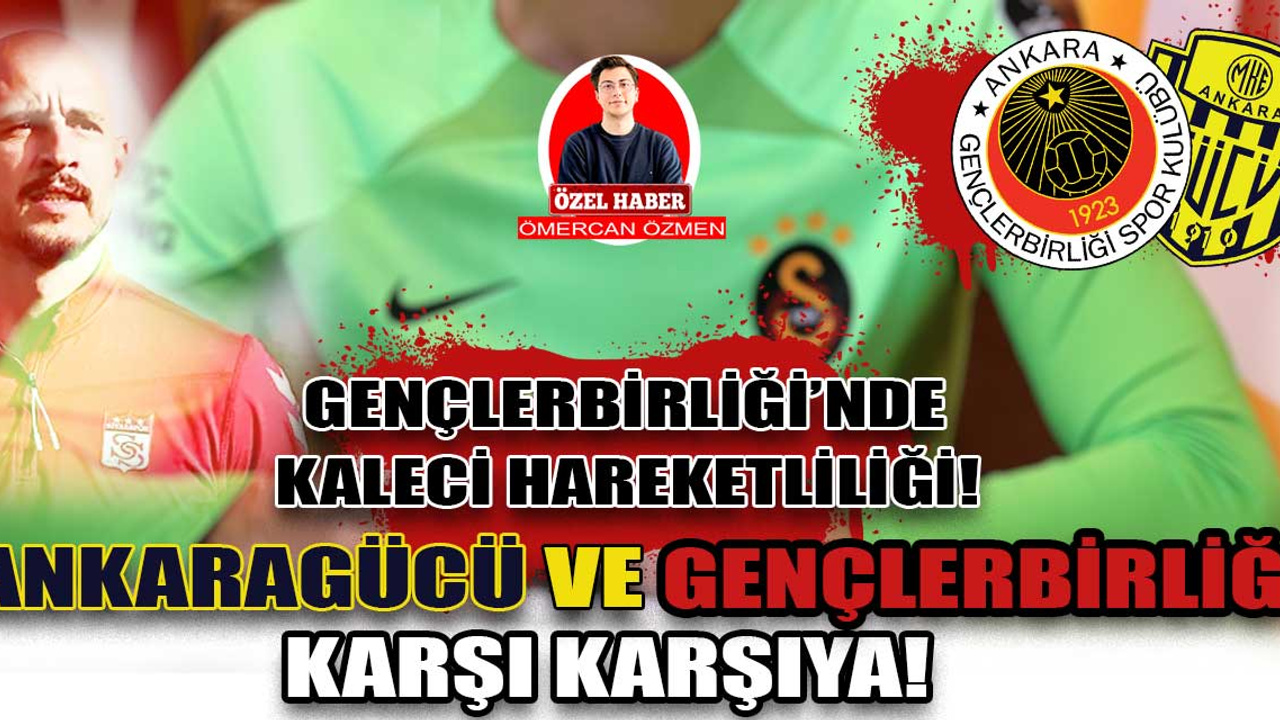 Gençlerbirliği'nde kaleci hareketliliği: Gençlerbirliği ve Ankaragücü tekrar karşı karşıya! | Gençler'e Galatasaraylı kaleci!