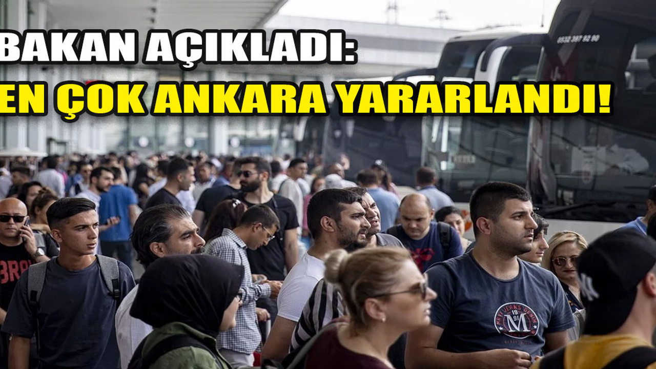 Bakan Açıkladı! En çok yararlananlar arasında Ankara da var…