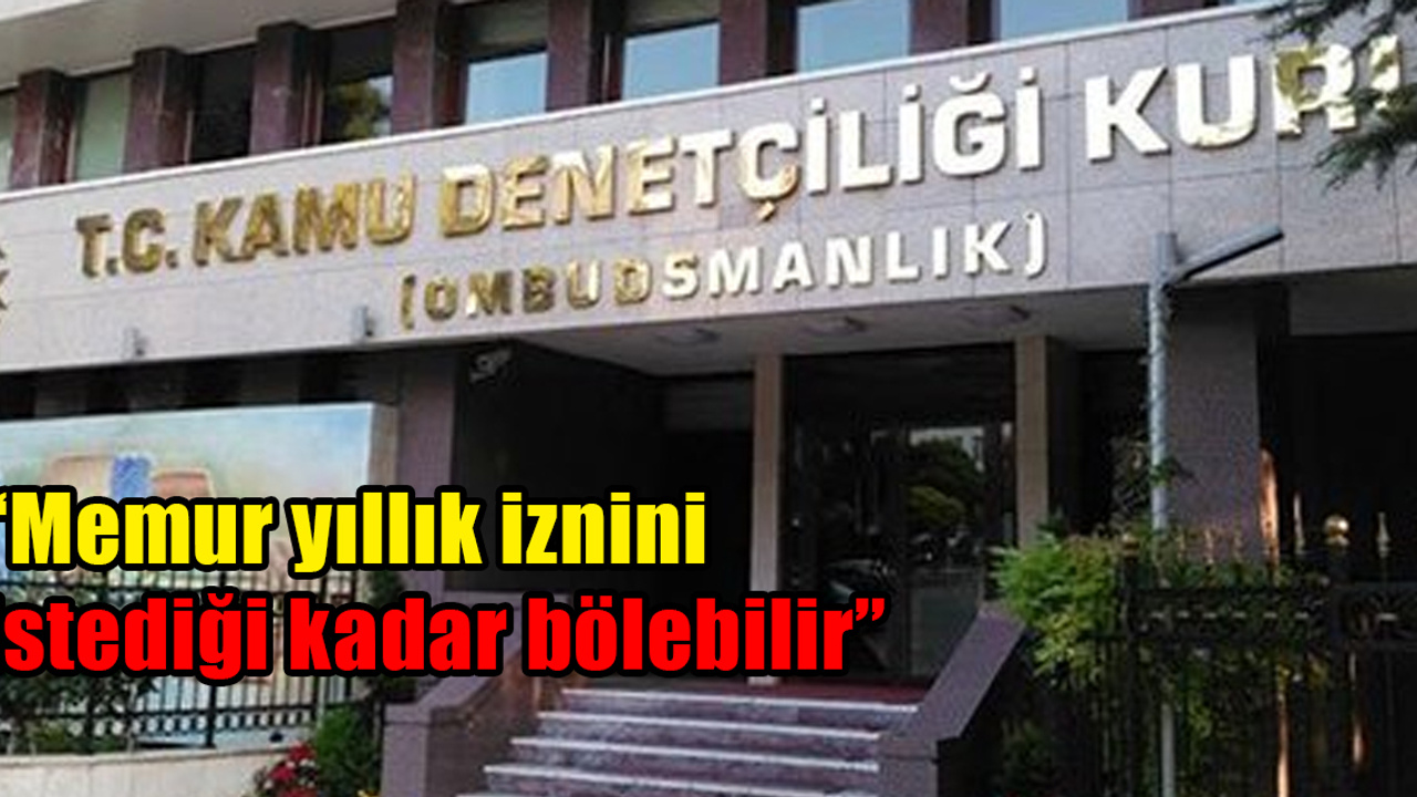 Kamu Denetçiliği Kurumu memurun yıllık izninde bölme sınırını kaldırdı