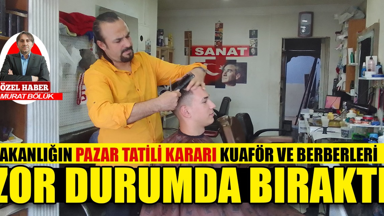 Pazar tatili kararı, kuaför ve berberleri zor durumda bıraktı