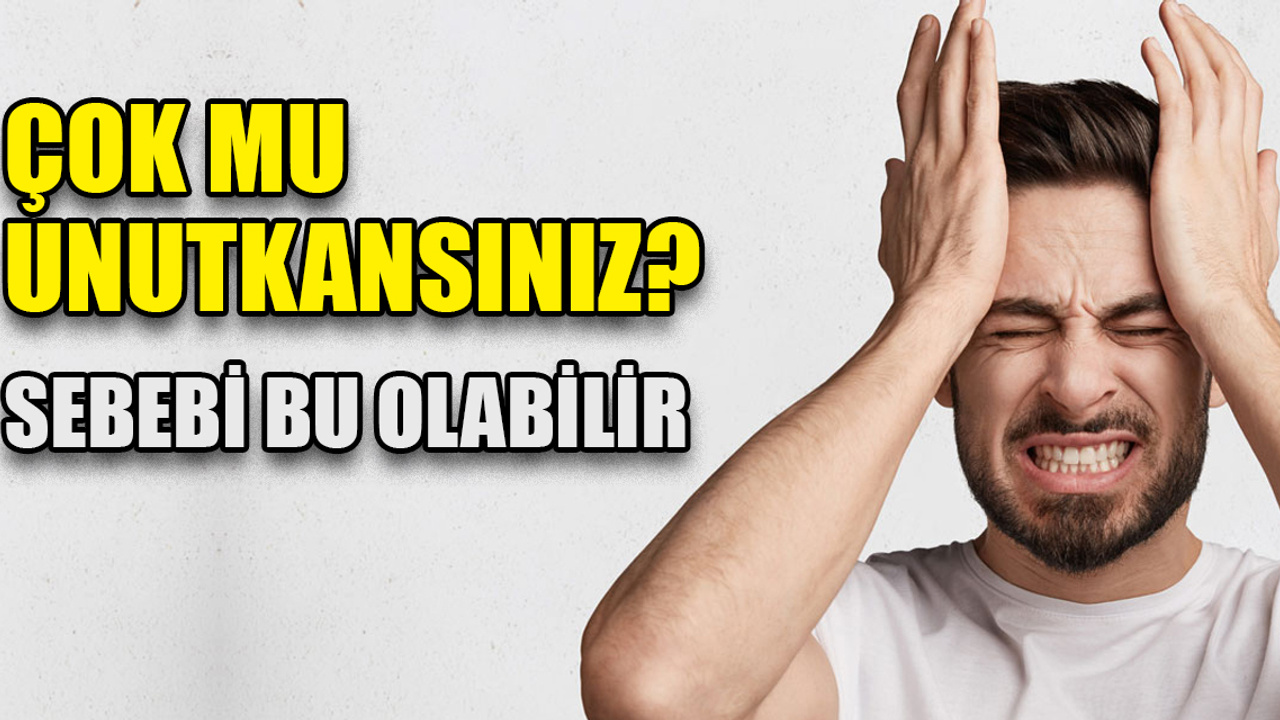 Dikkat! Çok unutuyorsanız sebebi bu olabilir