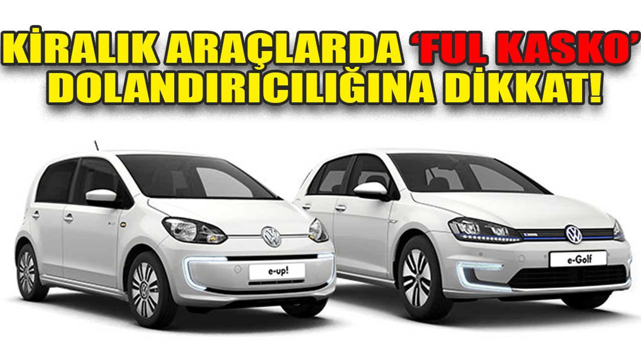 Kiralık araçlarda ‘ful kasko’ dolandırıcılığına dikkat!