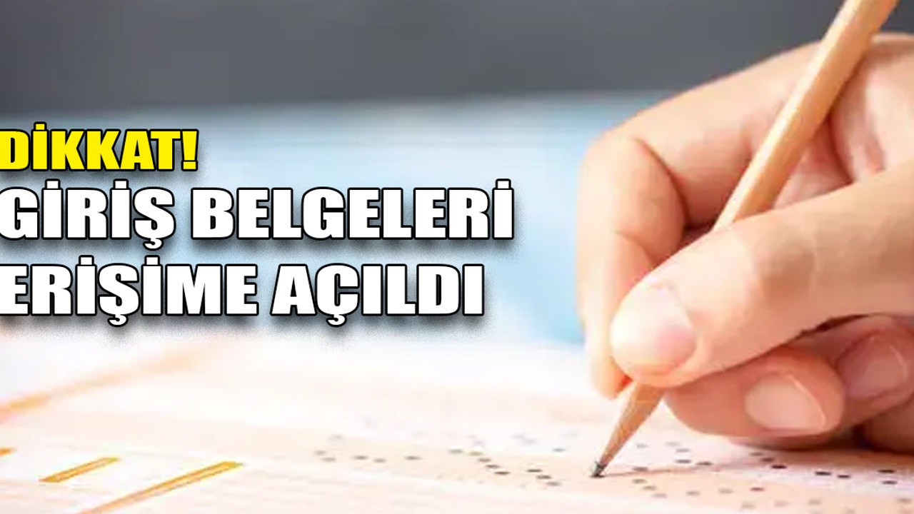 Dikkat! Sınav giriş belgeleri erişime açıldı