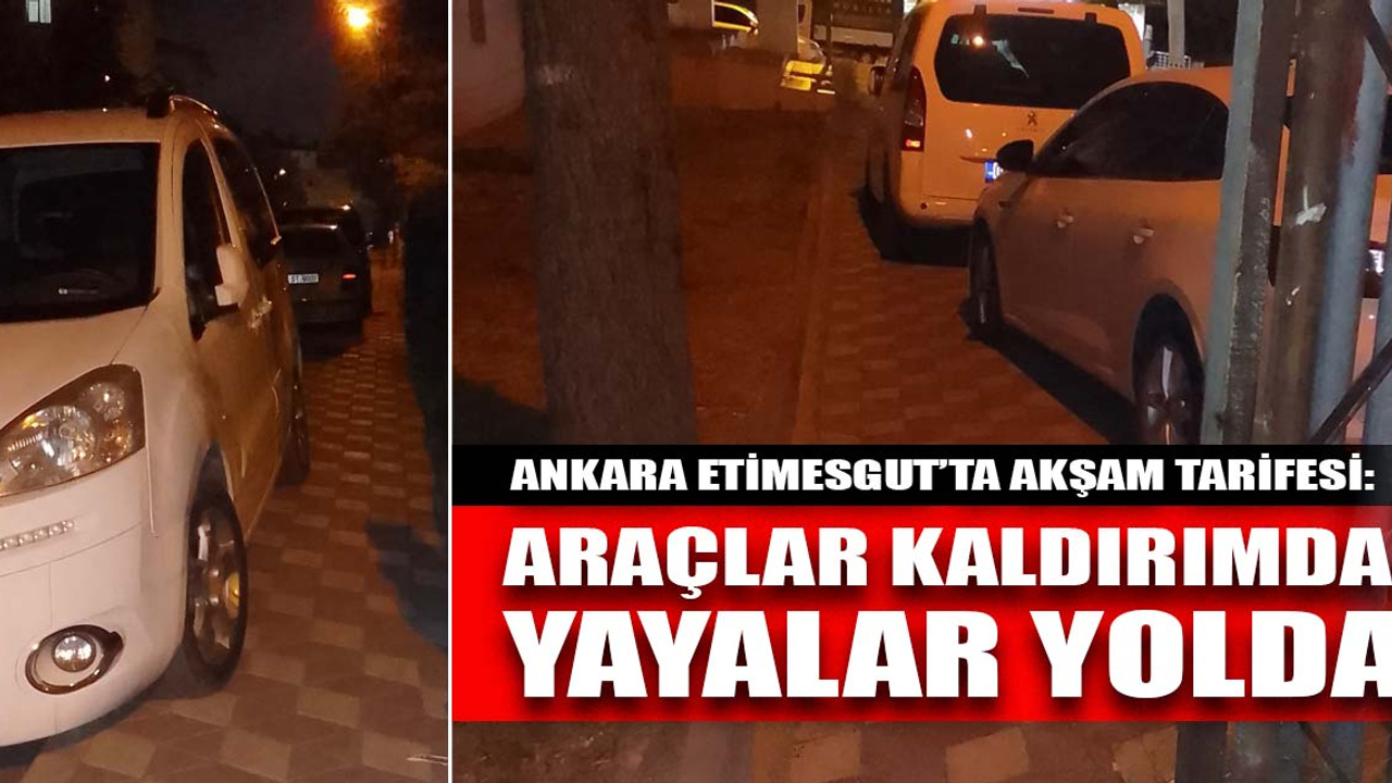 Ankara Etimesgut’ta akşam tarifesi: Araçlar kaldırımda, yayalar yolda