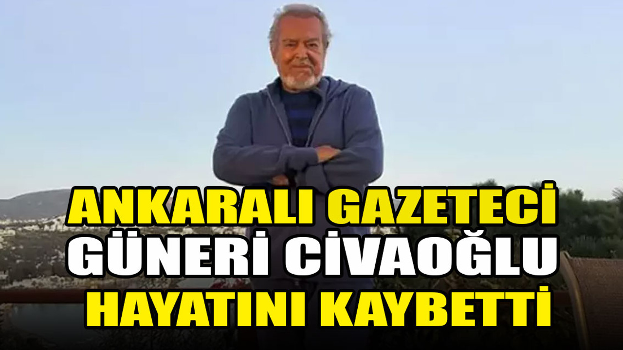 Gazeteci Güneri Civaoğlu hayatını kaybetti