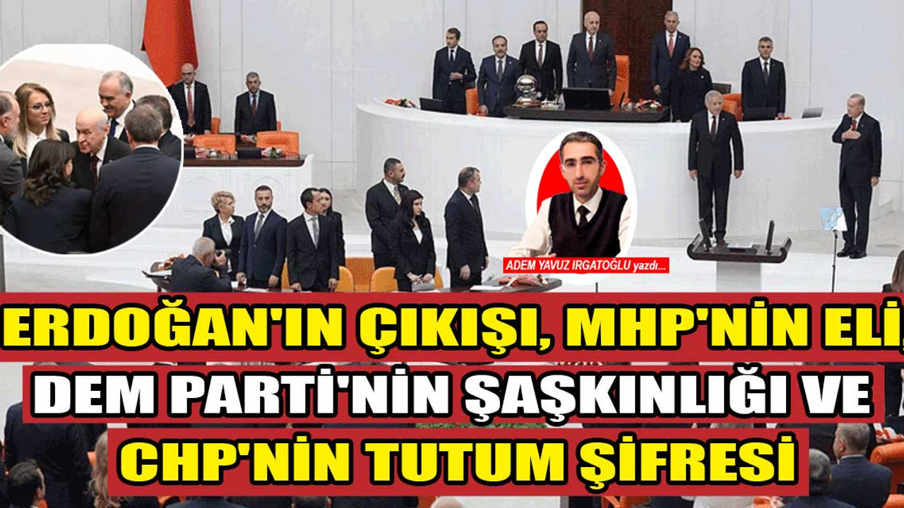 Erdoğan'ın çıkışı, MHP'nin eli, DEM Parti'nin şaşkınlığı ve CHP'nin tutumunun şifreleri