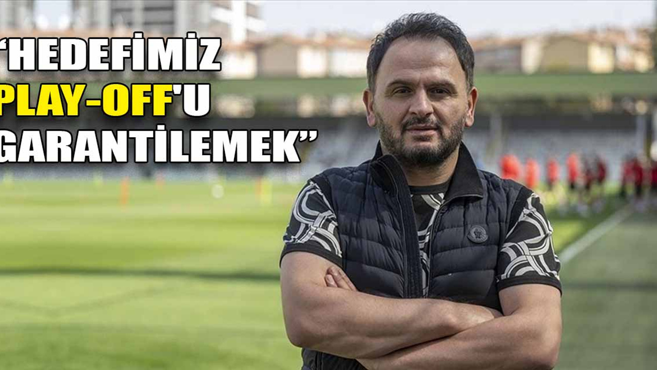 Ankara Keçiörengücü Başkanı Sedat Tahiroğlu: Hedefimiz Play-Off'u garantilemek