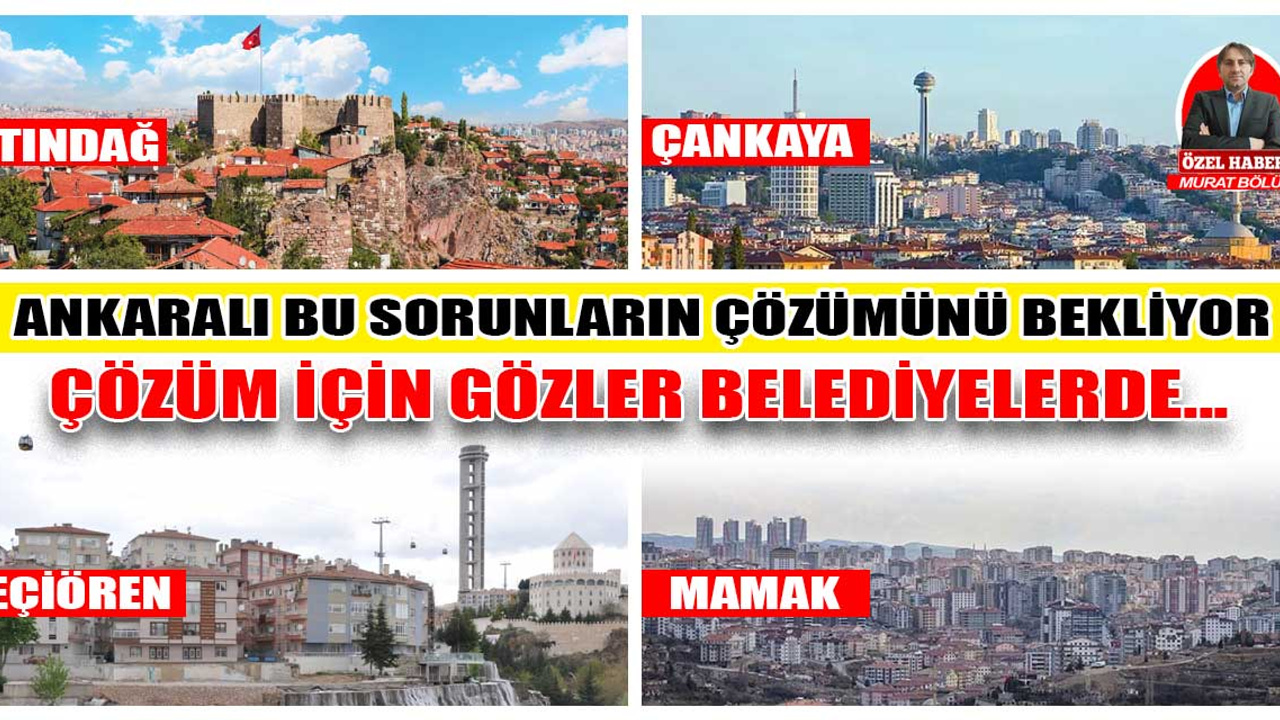 Ankaralı şikâyet ediyor, taleplere çözüm bekliyor! Gözler Altındağ, Çankaya, Keçiören ve Mamak Belediyesi'nde...