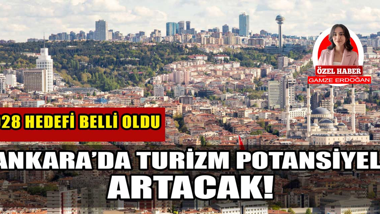 Ankara’da turizm potansiyeli artacak! 2028’de hedef 58 milyon turist