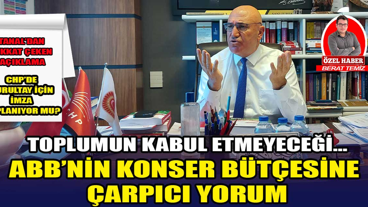 Mahmut Tanal'dan çarpıcı açıklamalar! CHP'de kurultay imzası toplanıyor mu? ABB'nin konser bütçesine dikkat çeken yorum