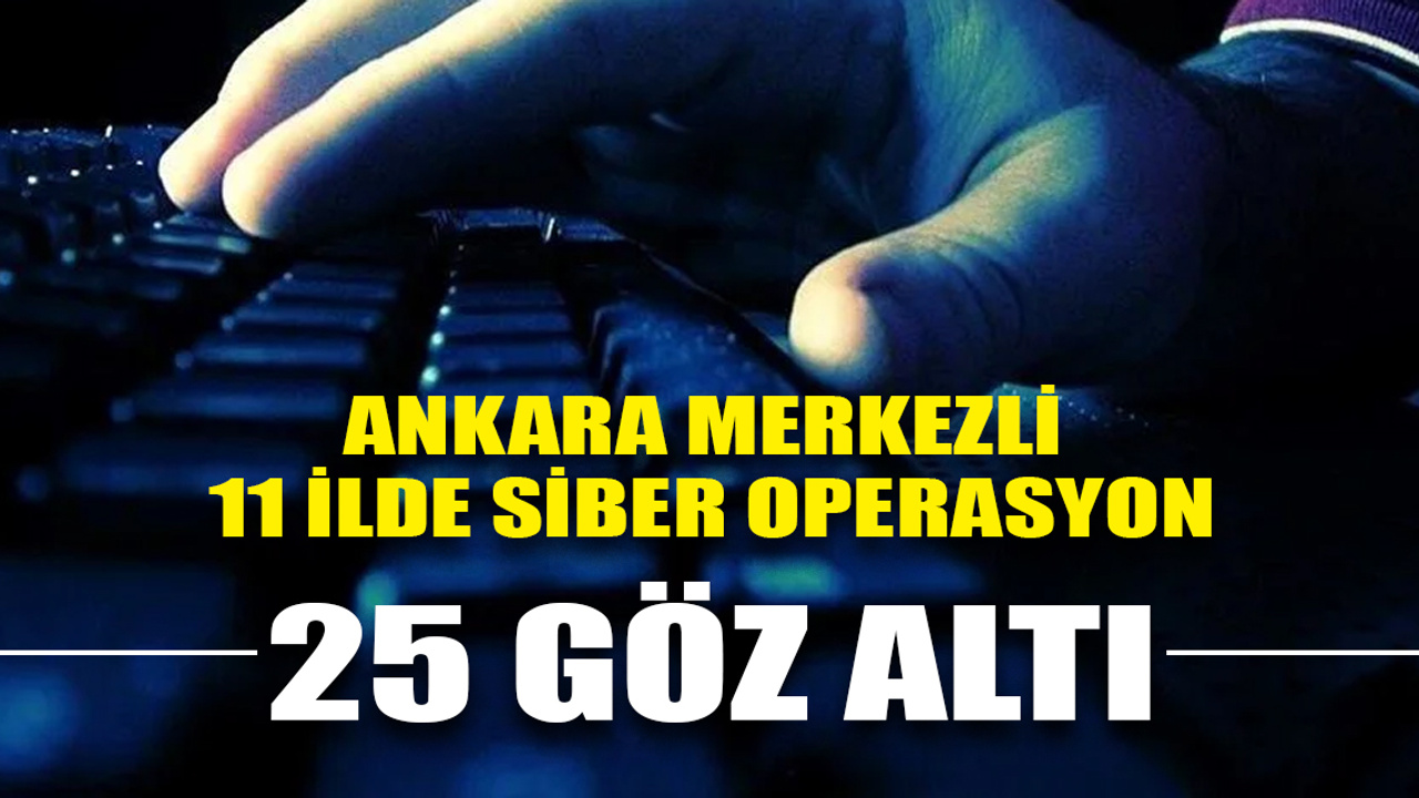 Ankara merkezli 11 ilde dolandırıcılık operasyonu: 25 gözaltı