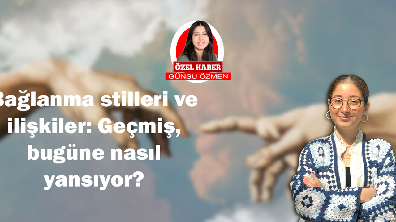 Psikolojik Danışman Şevval Çelik'ten bağlanma stilleri ve ilişkiler konusunda dikkat çeken açıklama