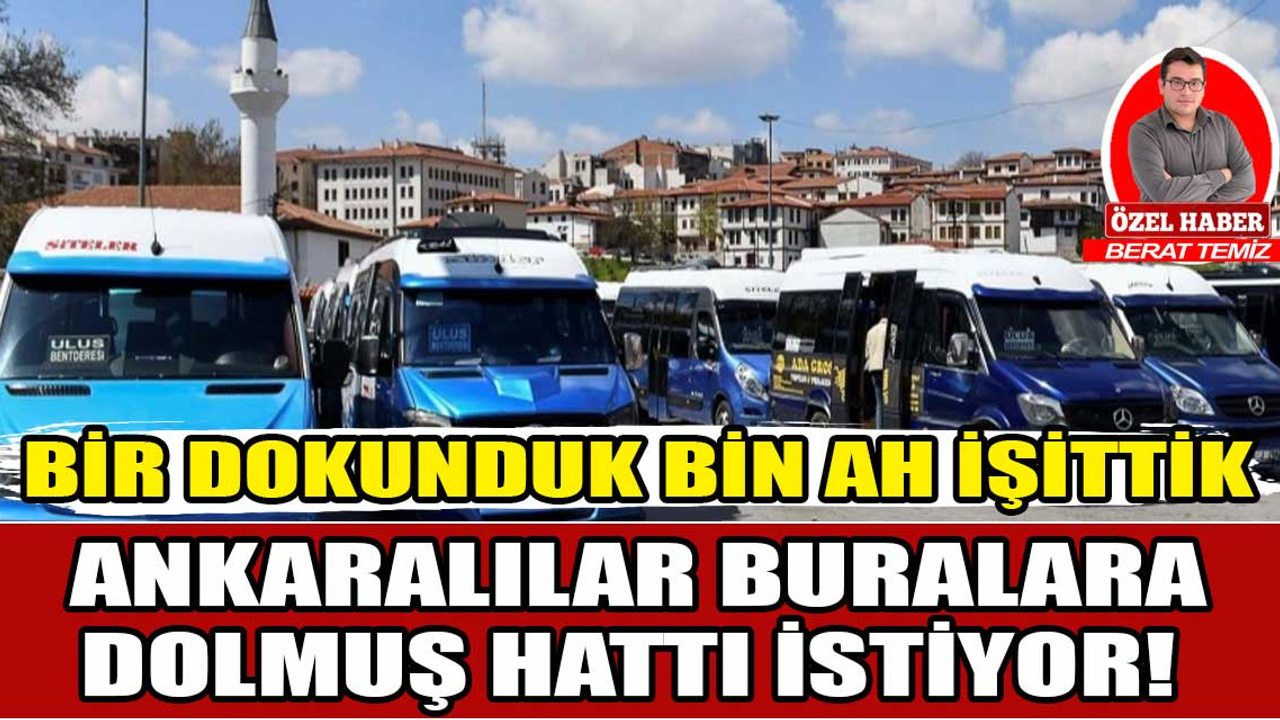 Bir dokunduk bin ah işittik: Ankaralılar bu güzergâhlara dolmuş hattı istiyor!