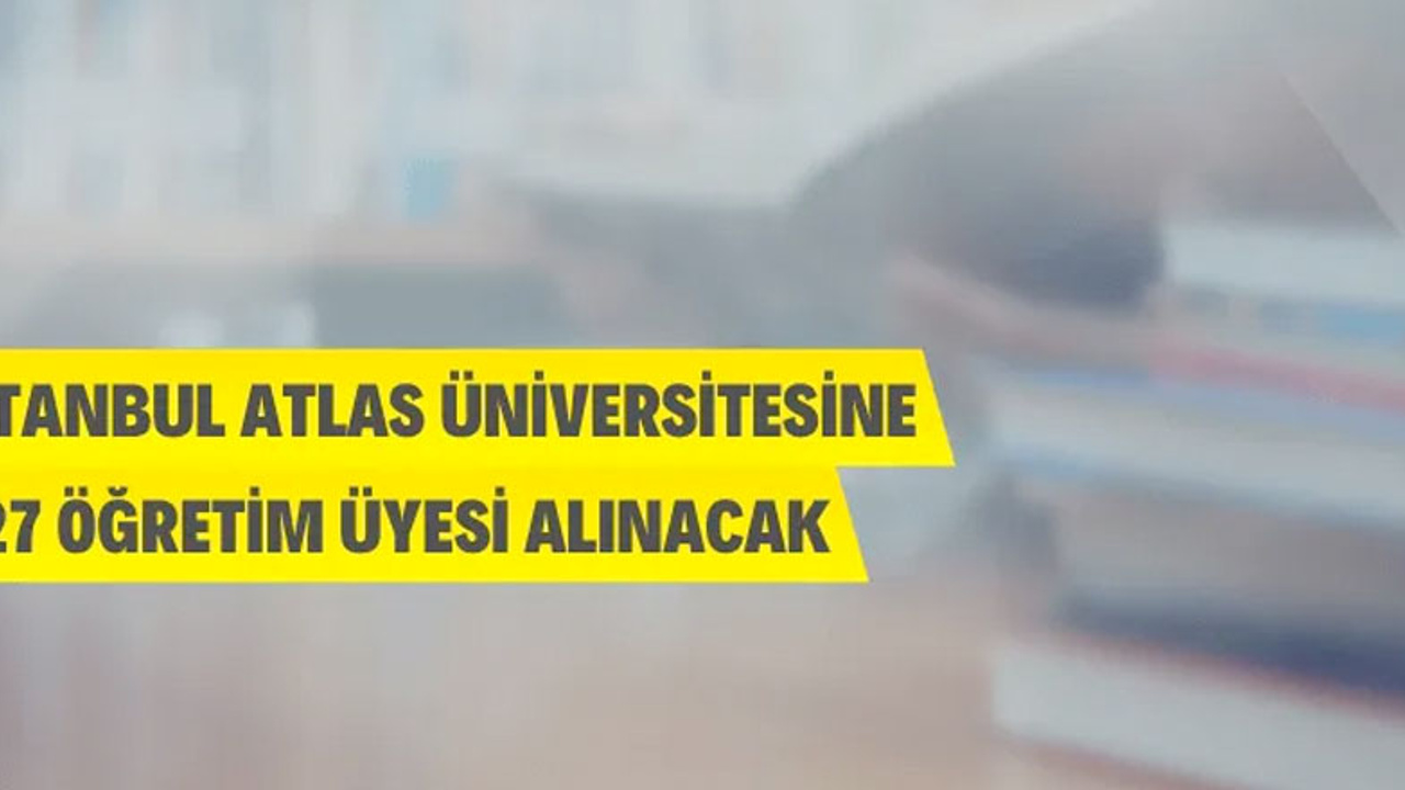 İstanbul Atlas Üniversitesi 127 Öğretim Üyesi Alacak