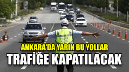 Ankara'da bazı yollar trafiğe kapatılacak!