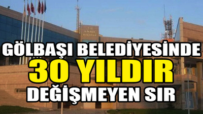 Gölbaşı Belediyesinde 30 yıldır değişmeyen sır!