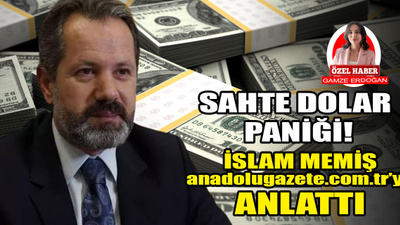 İslam Memiş, sahte dolar paniğini anadolugazete.com.tr'ye anlattı | Gerçek bir kriz mi?