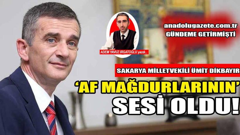 Sakarya Milletvekili Ümit Dikbayır, af mağdurlarının sesi oldu!