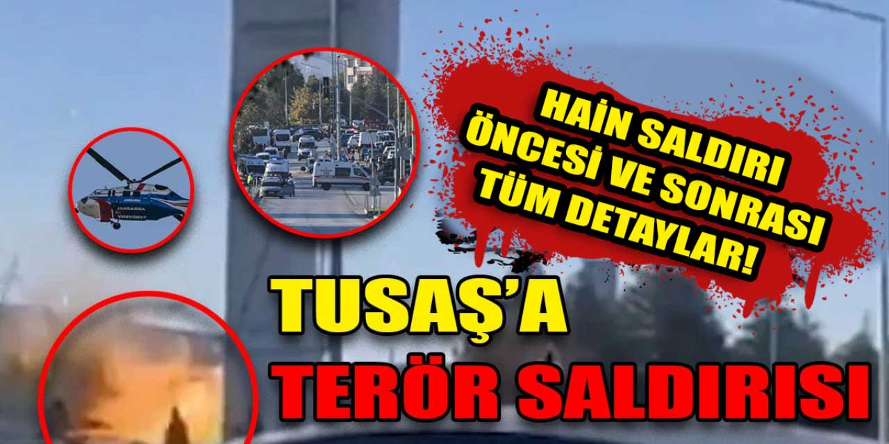 TUSAŞ'a yapılan hain saldırının öncesi ve sonrası: Tüm detaylar...