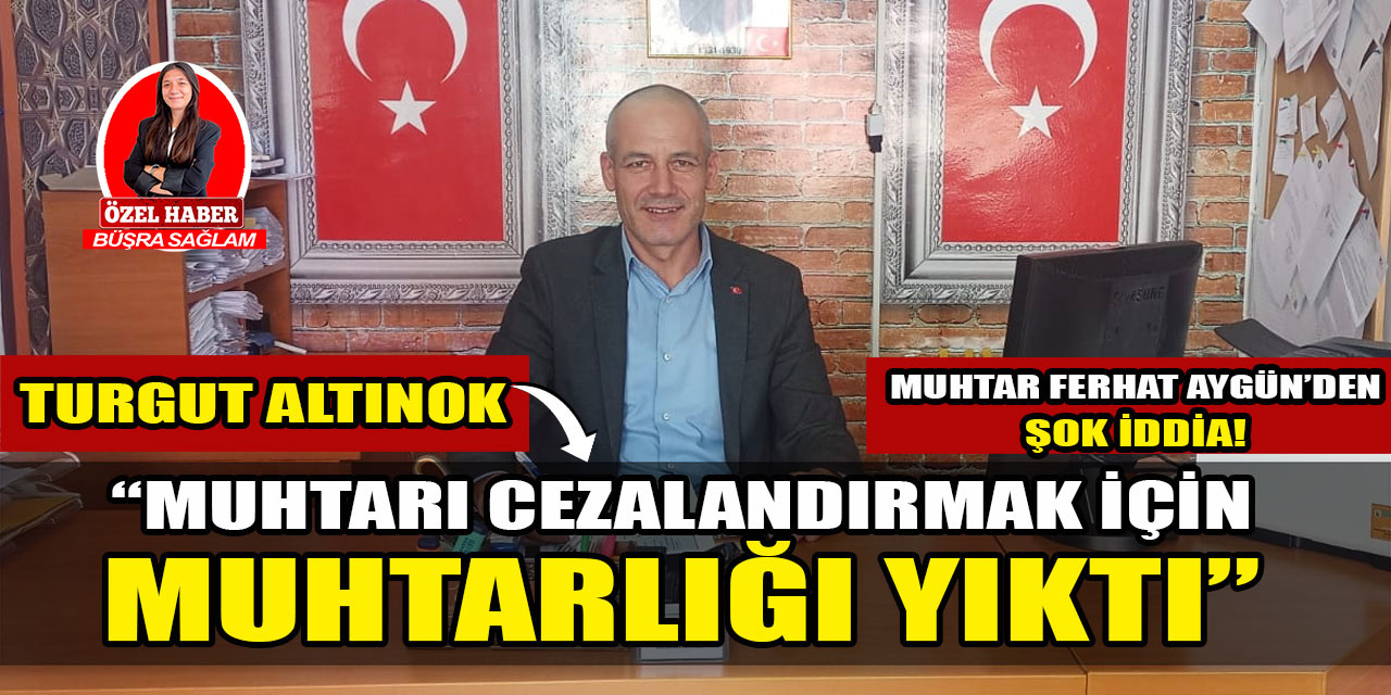 Yeşiltepe Mahalle Muhtarı Ferhat Aygün: "Turgut Altınok beni cezalandırmak için muhtarlık binasını yıktı"