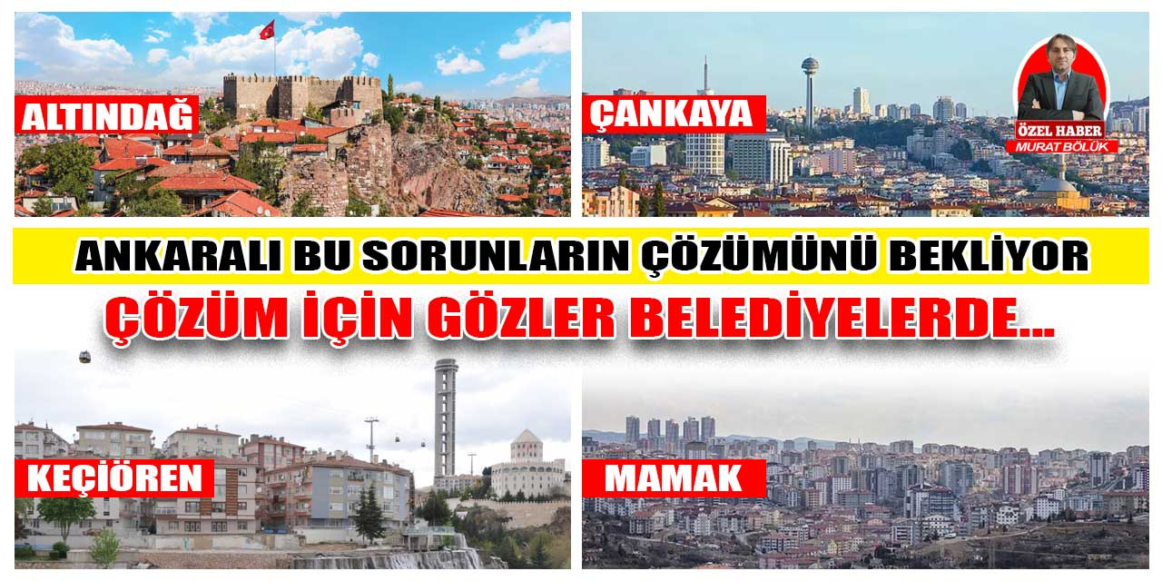 Ankaralı şikâyet ediyor, taleplere çözüm bekliyor! Gözler Altındağ, Çankaya, Keçiören ve Mamak Belediyesi'nde...