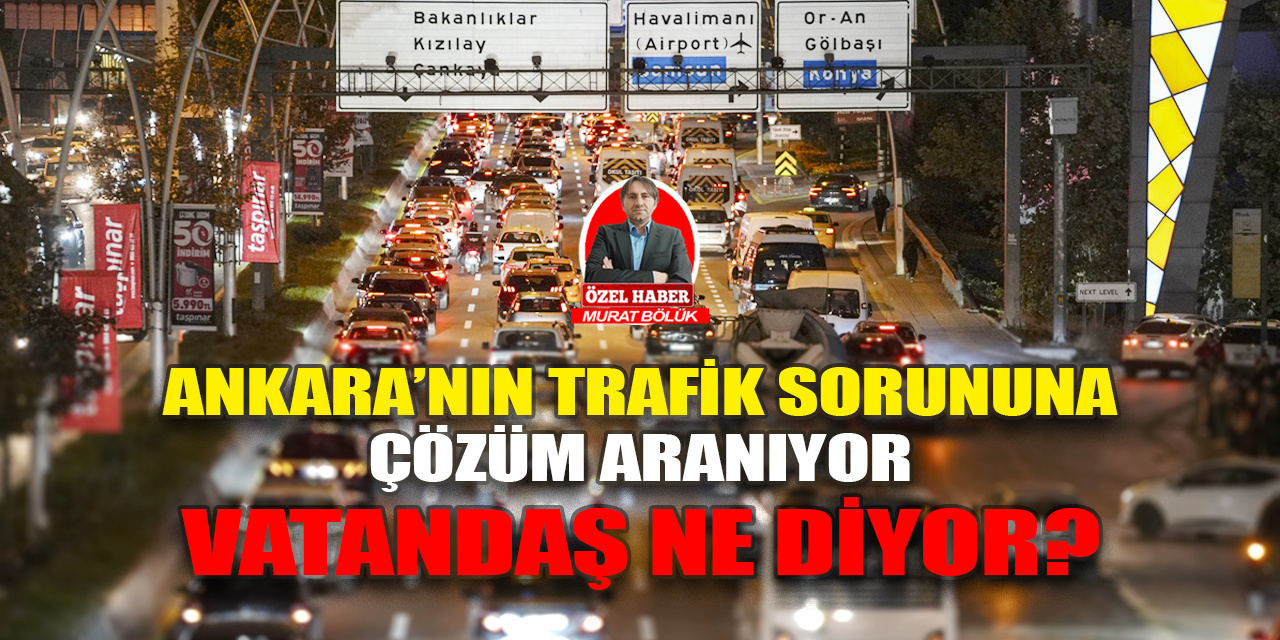 Ankara’nın trafik sorununa çözüm aranıyor: Vatandaşlar ne diyor?