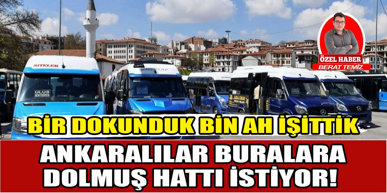 Bir dokunduk bin ah işittik: Ankaralılar bu güzergâhlara dolmuş hattı istiyor!